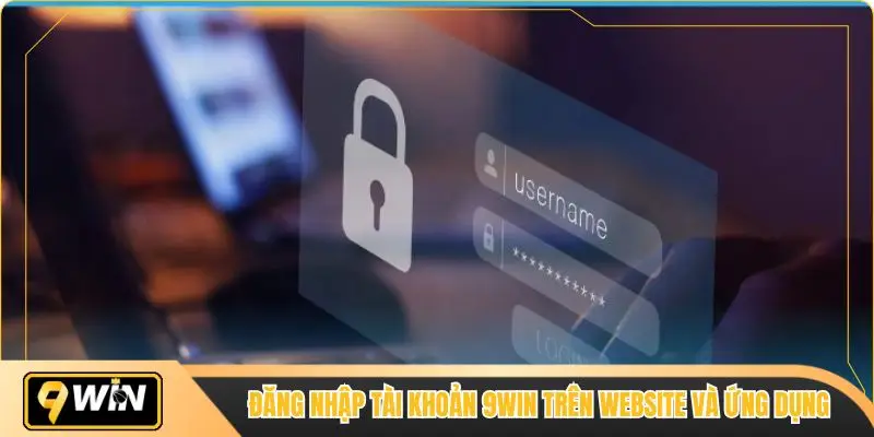 Đăng nhập tài khoản 9win trên website và ứng dụng