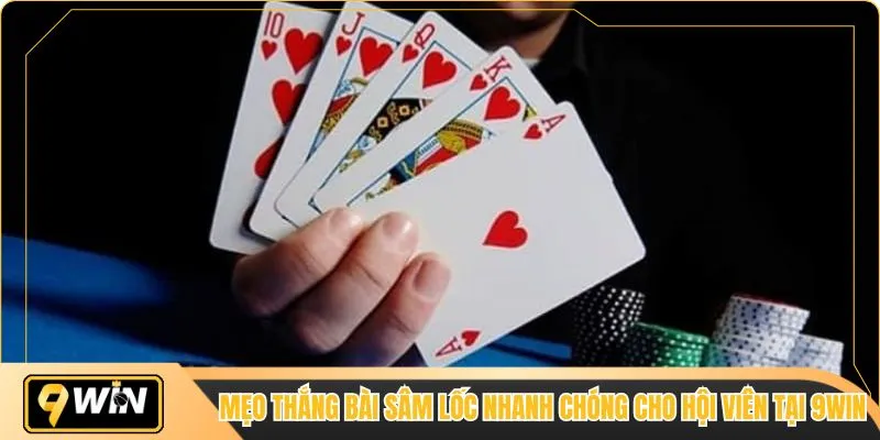 Mẹo thắng bài sâm lốc nhanh chóng cho hội viên tại 9WIN