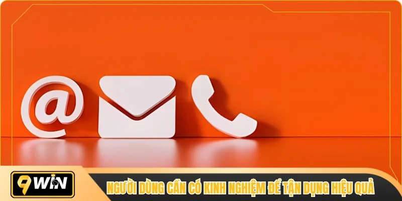 Người dùng cần có kinh nghiệm để tận dụng liên lạc hiệu quả