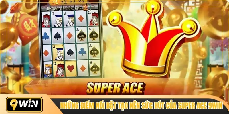 Những điểm nổi bật tạo nên sức hút của Super Ace 9WIN