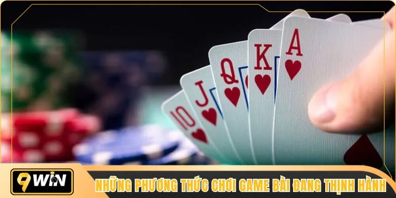 Những phương thức chơi game bài đang thịnh hành