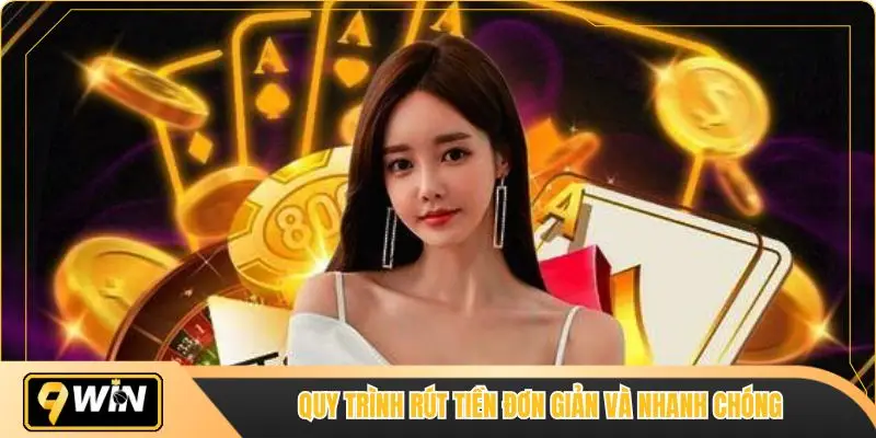 Quy trình rút tiền đơn giản và nhanh chóng